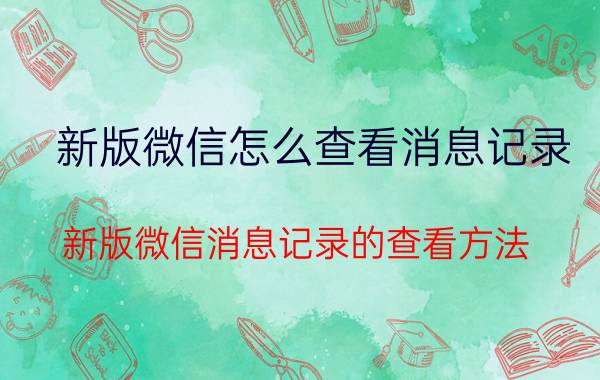 新版微信怎么查看消息记录 新版微信消息记录的查看方法